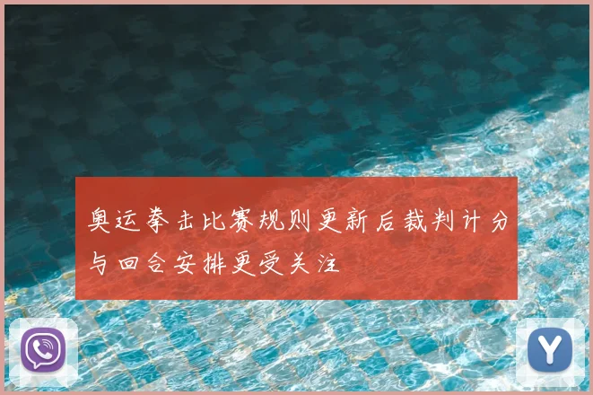 奥运拳击比赛规则更新后裁判计分与回合安排更受关注