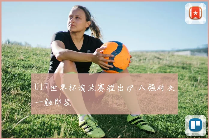U17世界杯淘汰赛程出炉 八强对决一触即发
