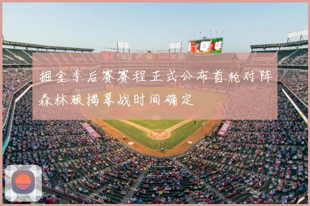 掘金季后赛赛程正式公布首轮对阵森林狼揭幕战时间确定